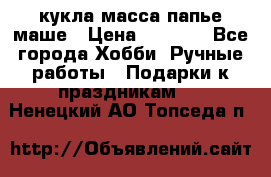 кукла масса папье маше › Цена ­ 1 000 - Все города Хобби. Ручные работы » Подарки к праздникам   . Ненецкий АО,Топседа п.